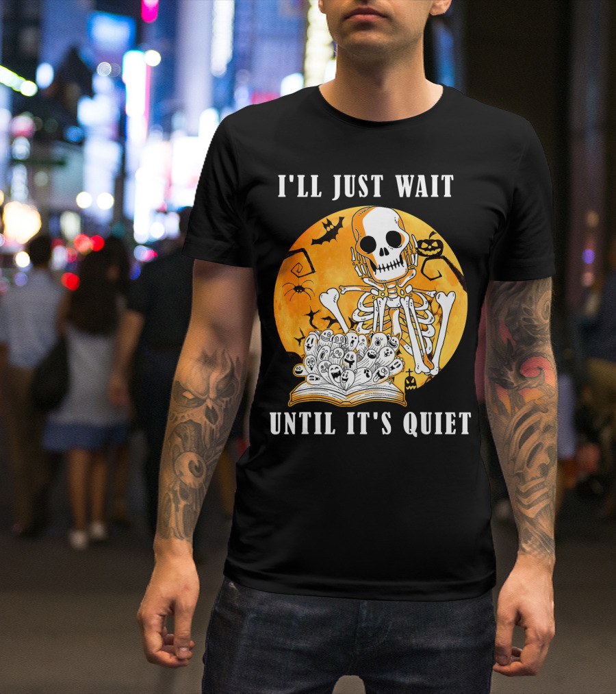 I'll Just Wait Until It's Quiet Skeleton Halloween T-Shirt
