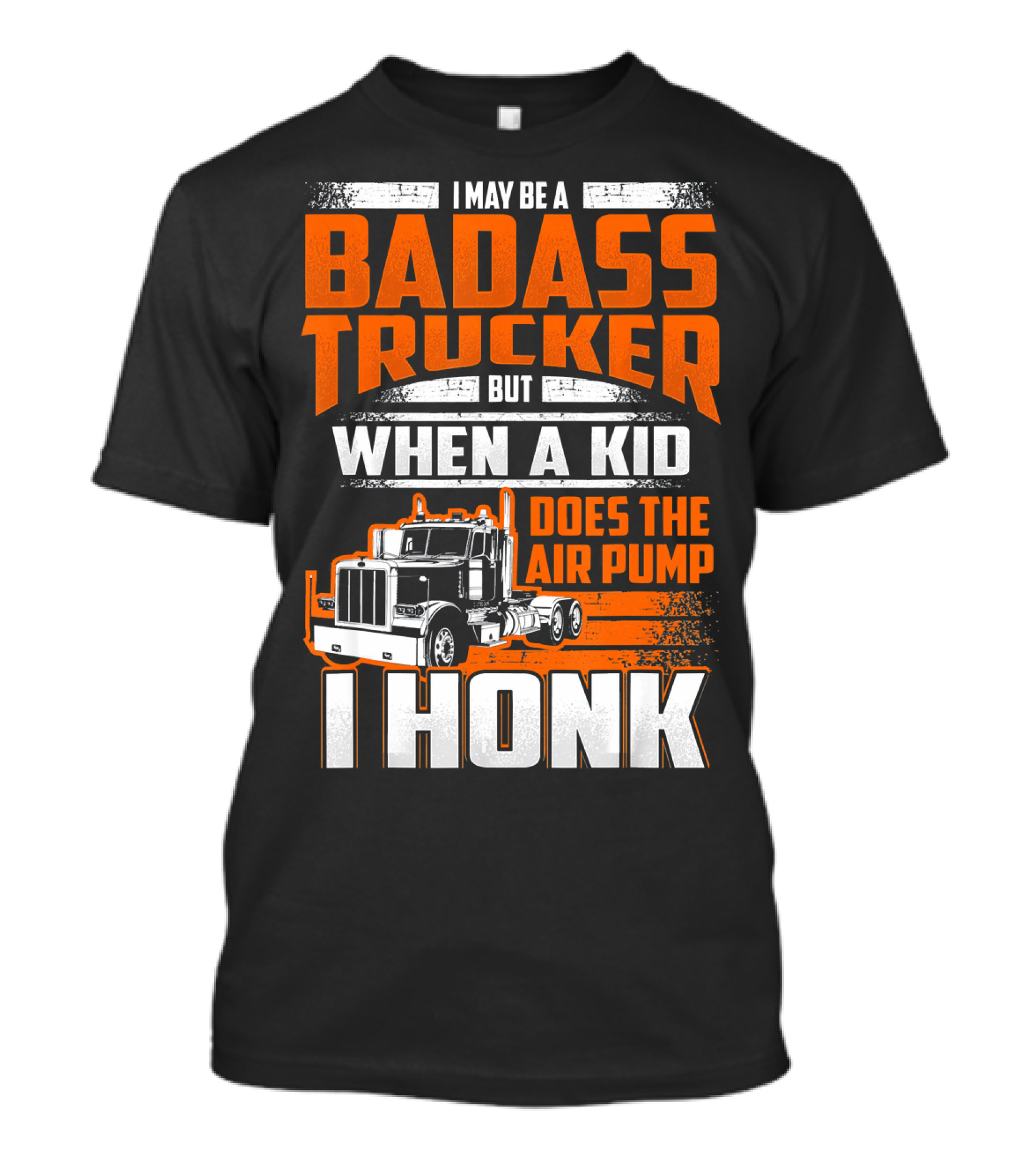 I May Be A Badass Trucker But When A Kid Does The Air Pump I Honk T-Shirt
