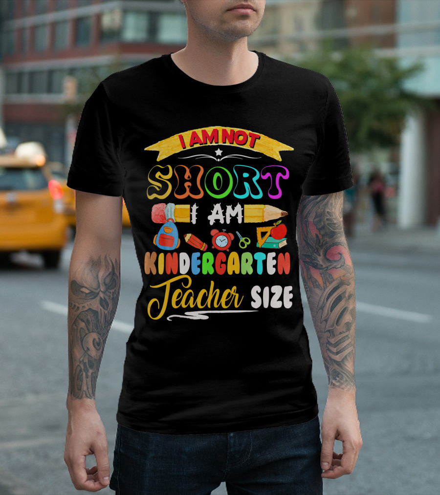 I Am Not Short I Am Kindergarten Teacher Size T-Shirt