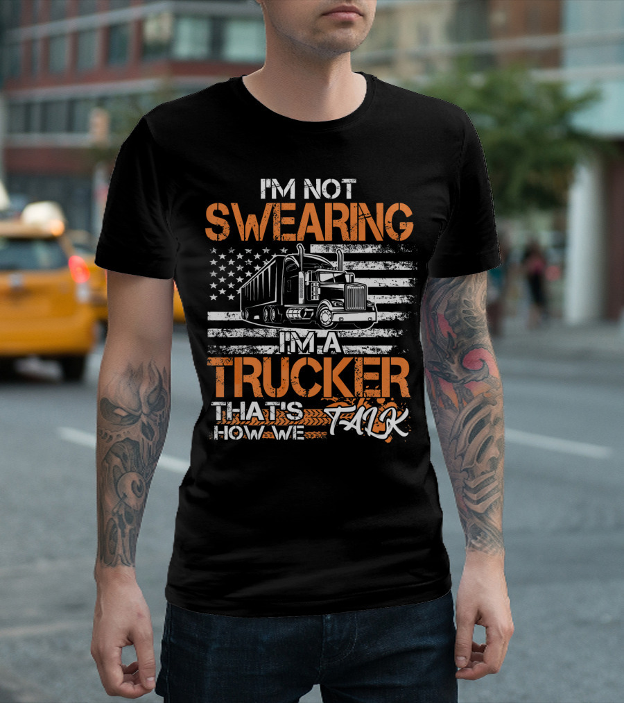 I'm Not Swearing I'm A Trucker That's How We Talk American Flag Truck T-Shirt