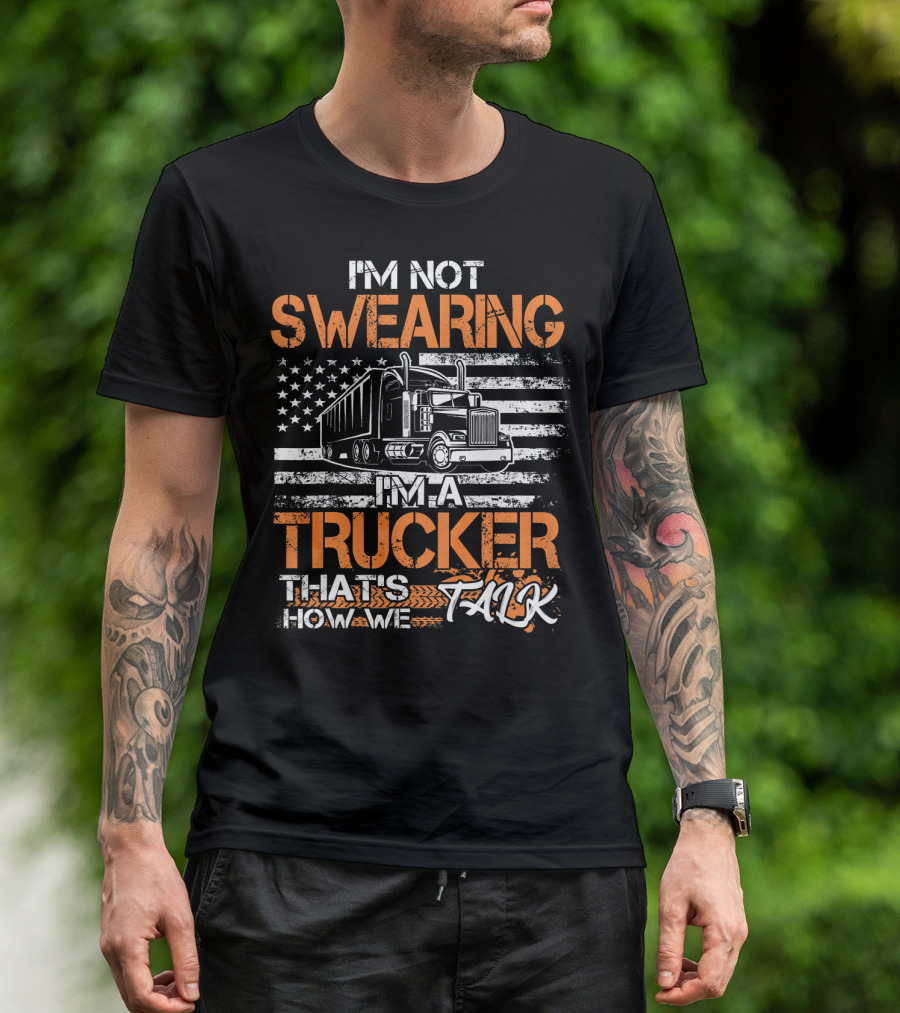 I'm Not Swearing I'm A Trucker That's How We Talk American Flag Truck T-Shirt