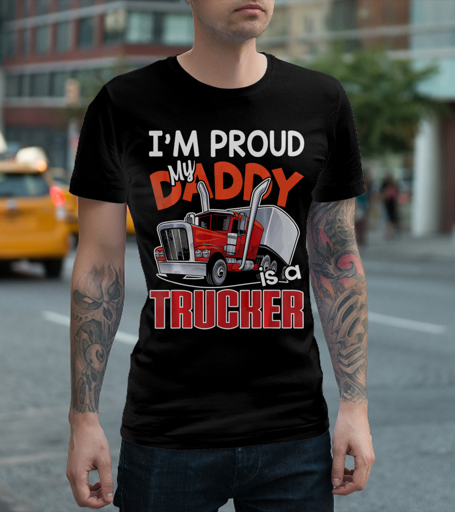 I'M PROUD My DADDY Is A TRUCKER T-Shirt