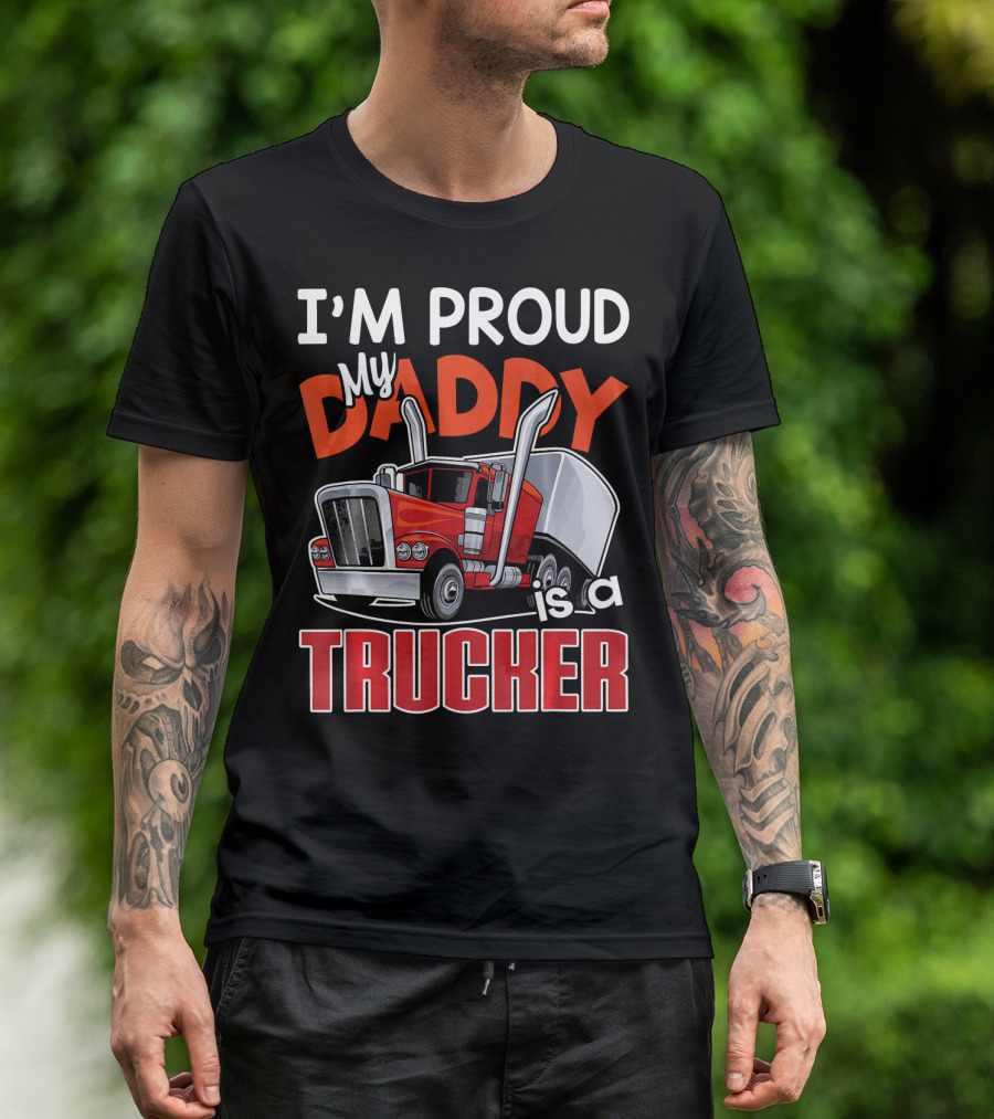 I'M PROUD My DADDY Is A TRUCKER T-Shirt