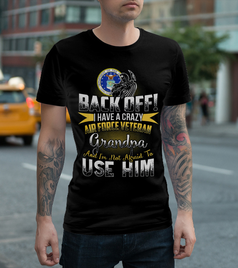 Back Off I Have a Crazy Air Force Veteran Grandpa And I'm Not Afraid To Use Him T-Shirt