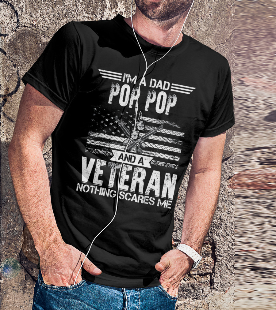 I'm A Dad Pop Pop And A Veteran Nothing Scares Me Patriotic Flag And Guns T-Shirt