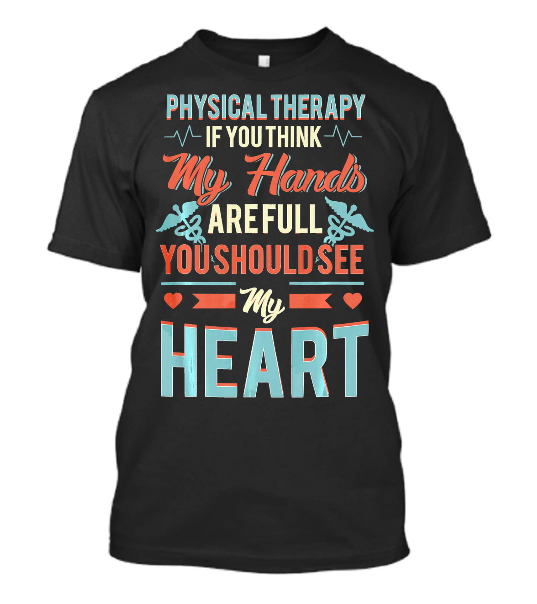 Physical Therapy If You Think My Hands Are Full You Should See My Heart T-Shirt