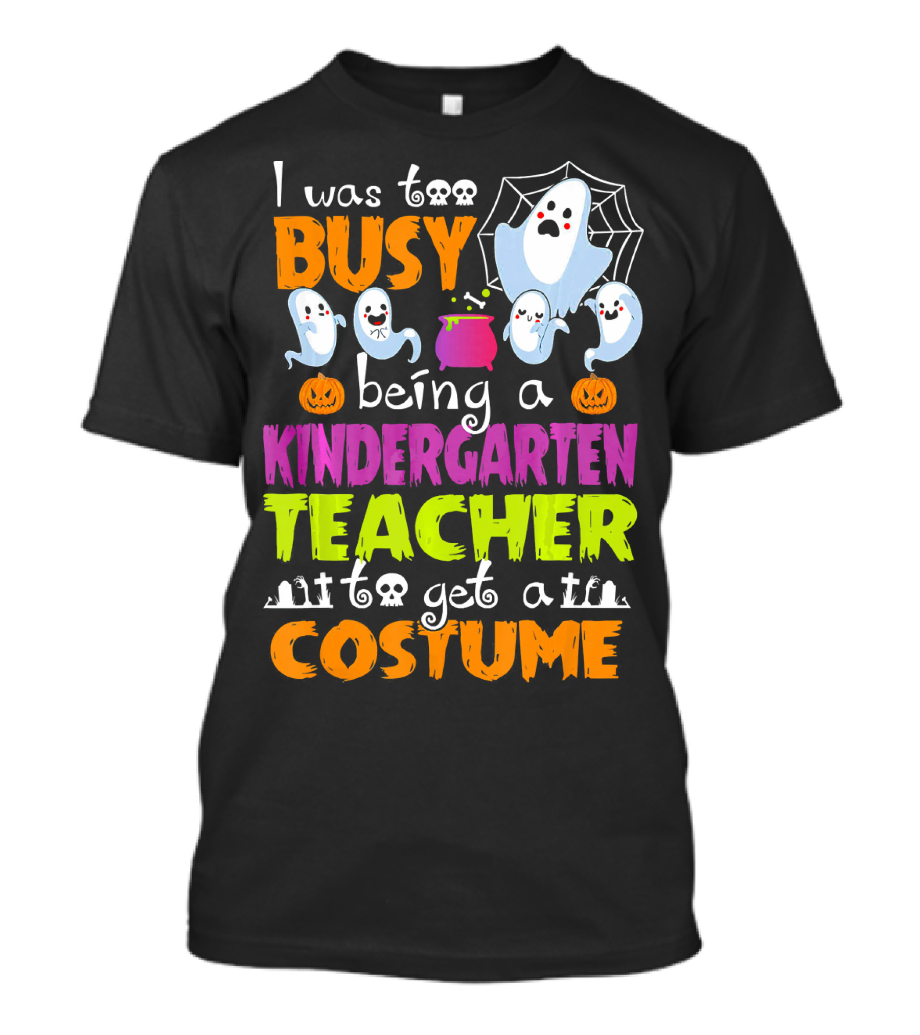 I Was Too Busy Being A Kindergarten Teacher To Get A Costume Halloween Ghosts And Pumpkins T-Shirt