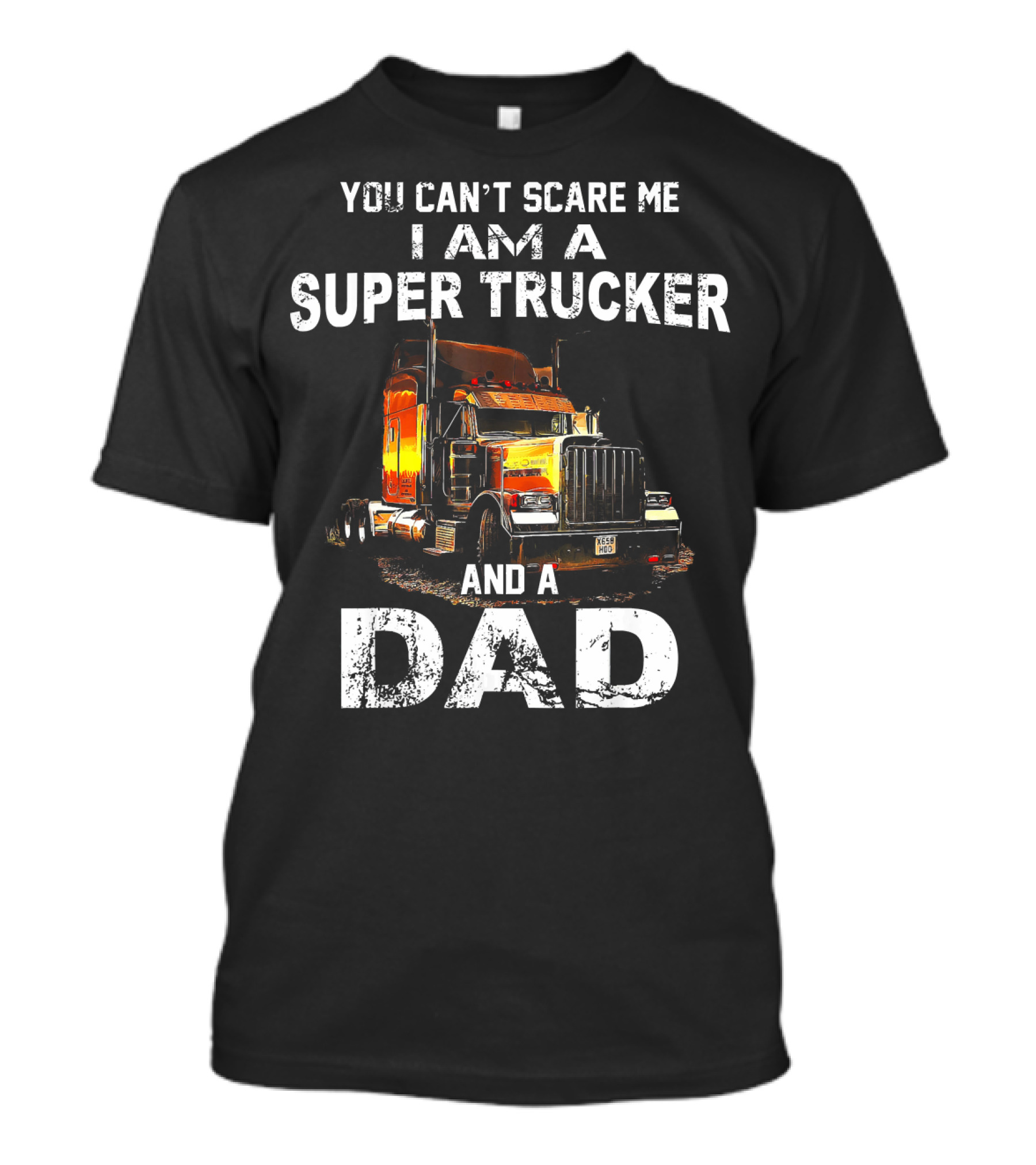 YOU CAN'T SCARE ME I AM A SUPER TRUCKER AND A DAD T-Shirt