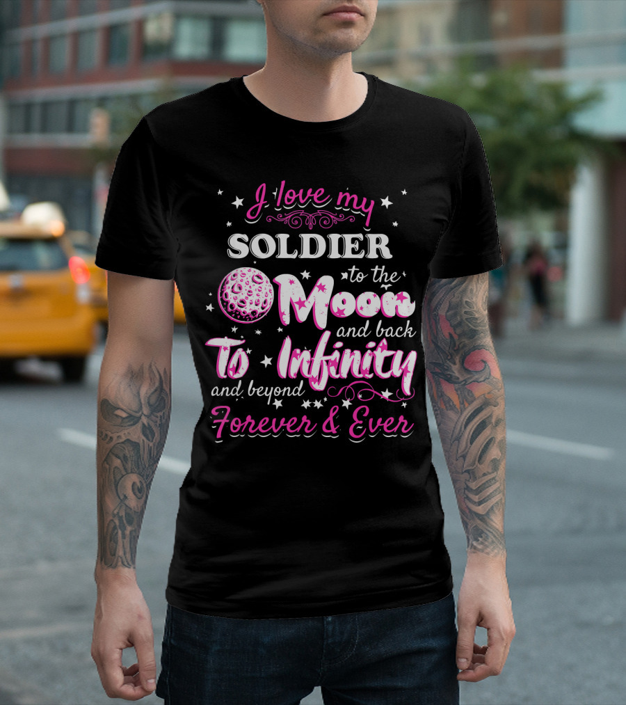 I Love My Soldier to the Moon and Back to Infinity and Beyond Forever and Ever T-Shirt