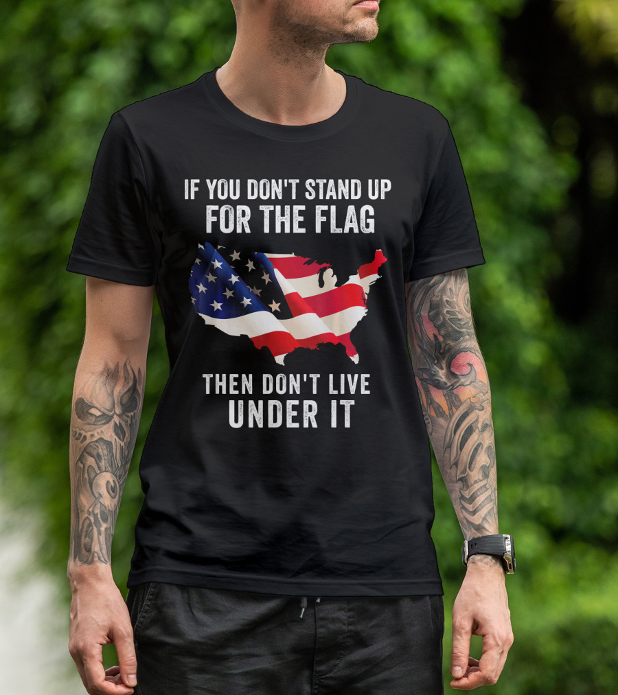 If You Don't Stand Up For The Flag Then Don't Live Under It USA Map With American Flag T-Shirt