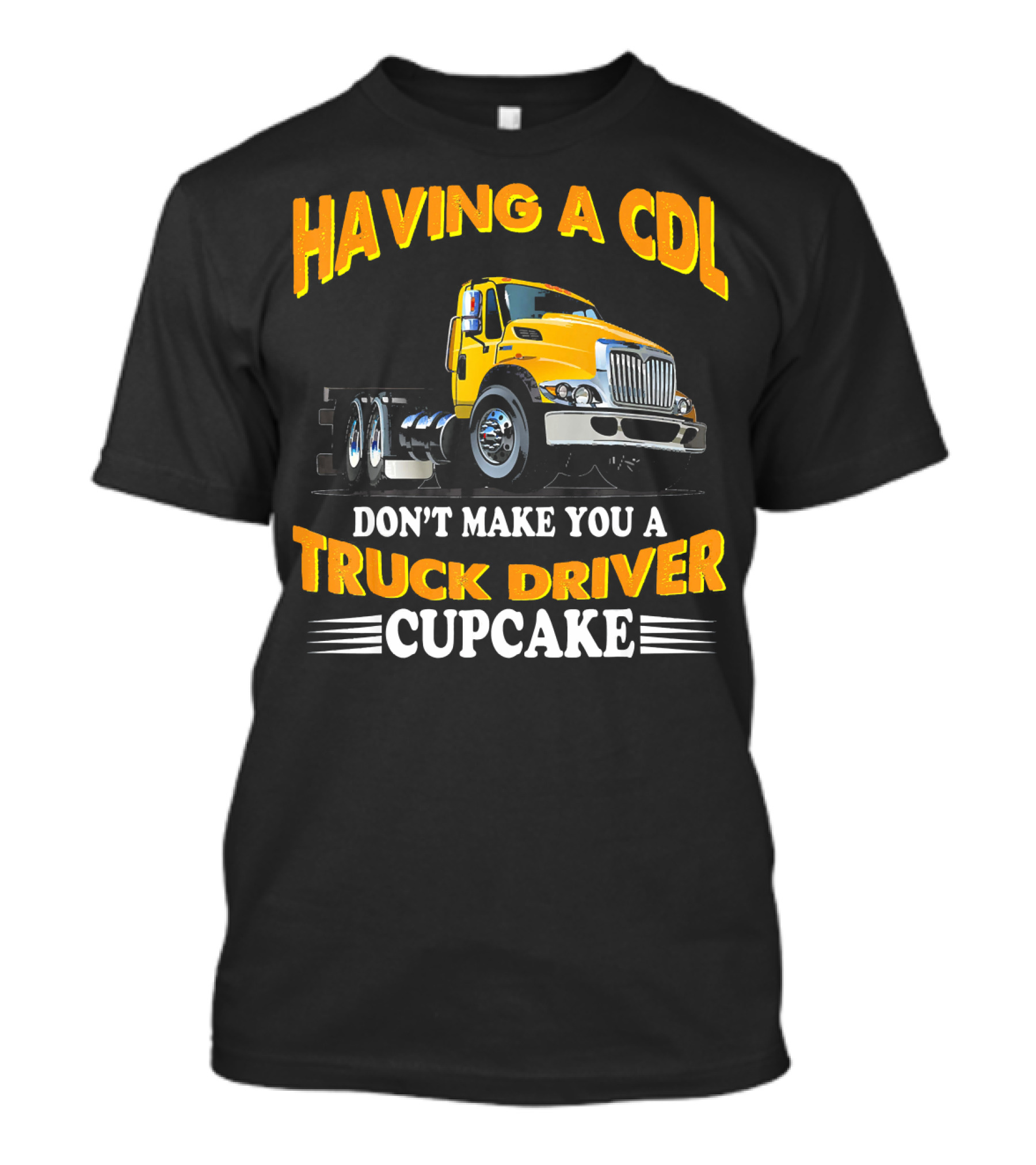 Having A CDL Don't Make You A Truck Driver Cupcake T-Shirt