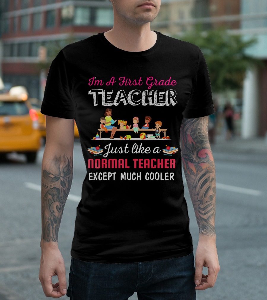 Im A First Grade Teacher Just Like A Normal Teacher Except Much Cooler T-Shirt