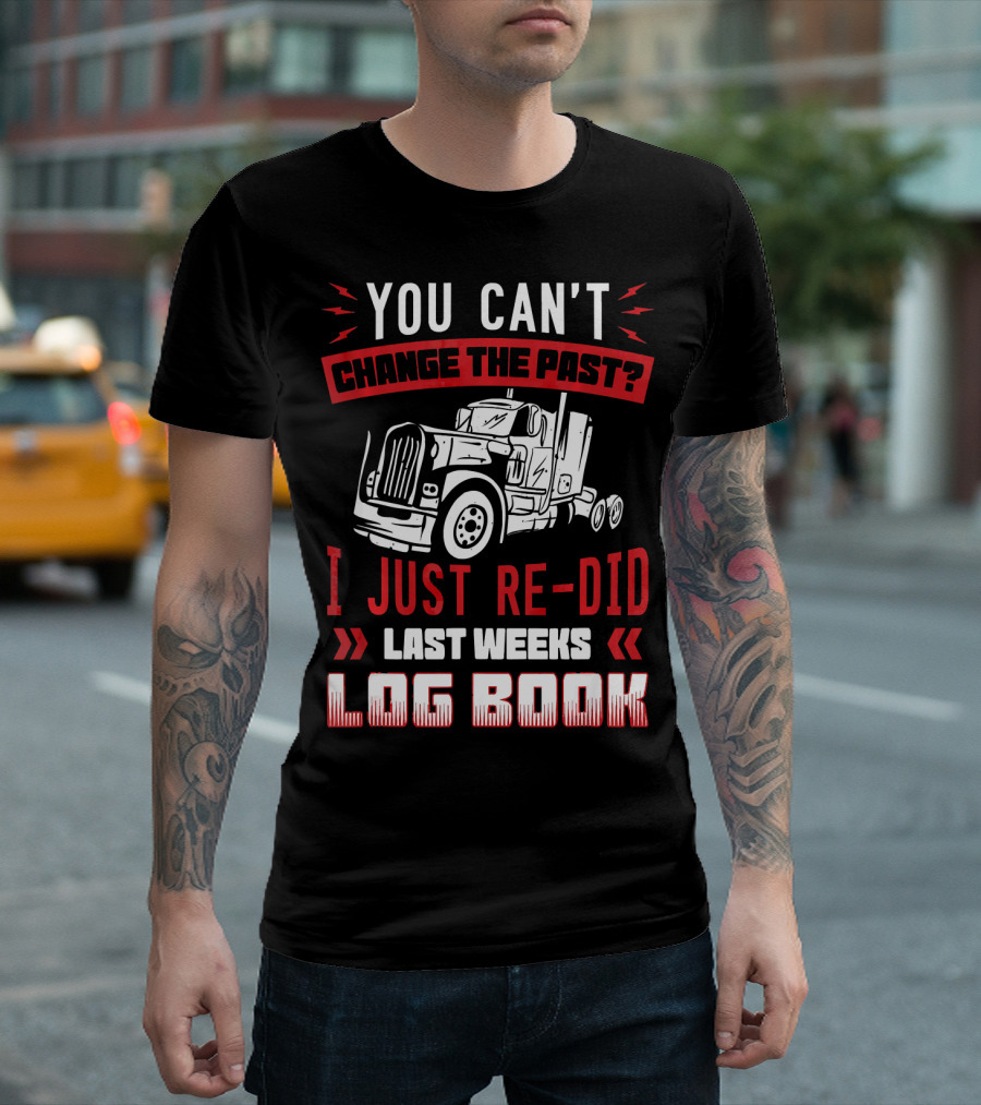 You Can't Change The Past? I Just Re Did Last Weeks Log Book T-Shirt