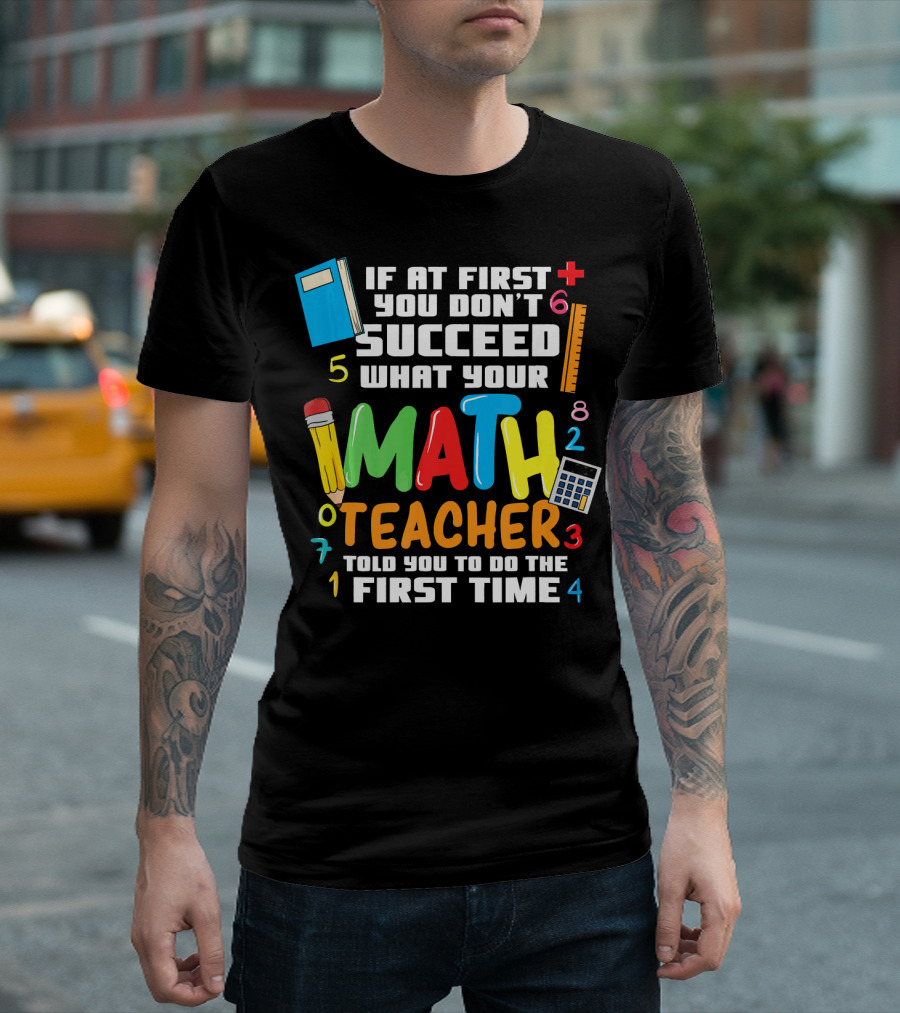 If At First You Don’t Succeed What Your Math Teacher Told You To Do The First Time T-Shirt