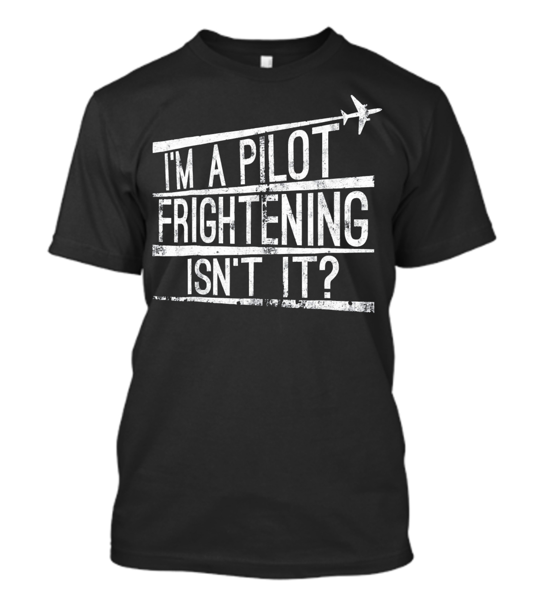 I'm A Pilot Frightening Isn't It Airplane Pilot Humor T-Shirt