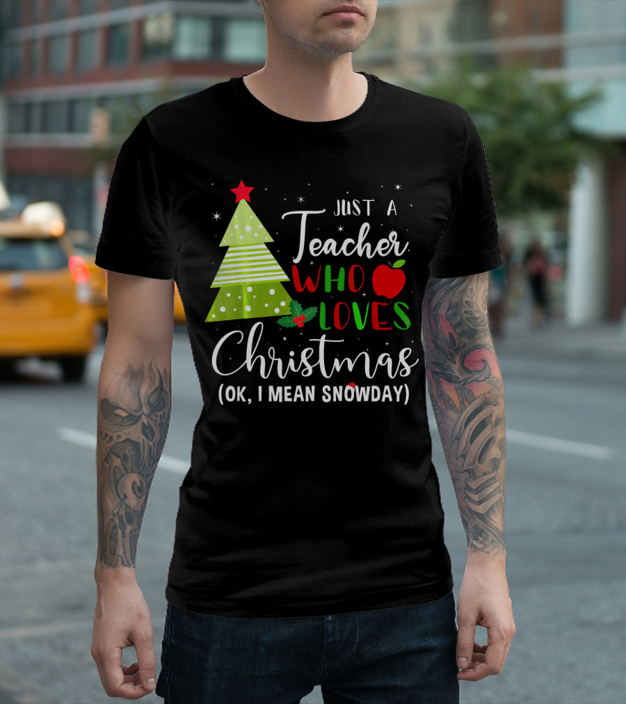 Just a Teacher Who Loves Christmas (Ok, I Mean Snowday) T-Shirt