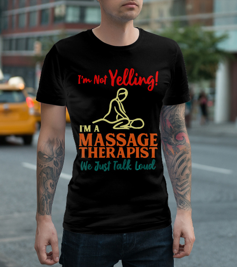 I'm Not Yelling I'm a Massage Therapist We Just Talk Loud T-Shirt