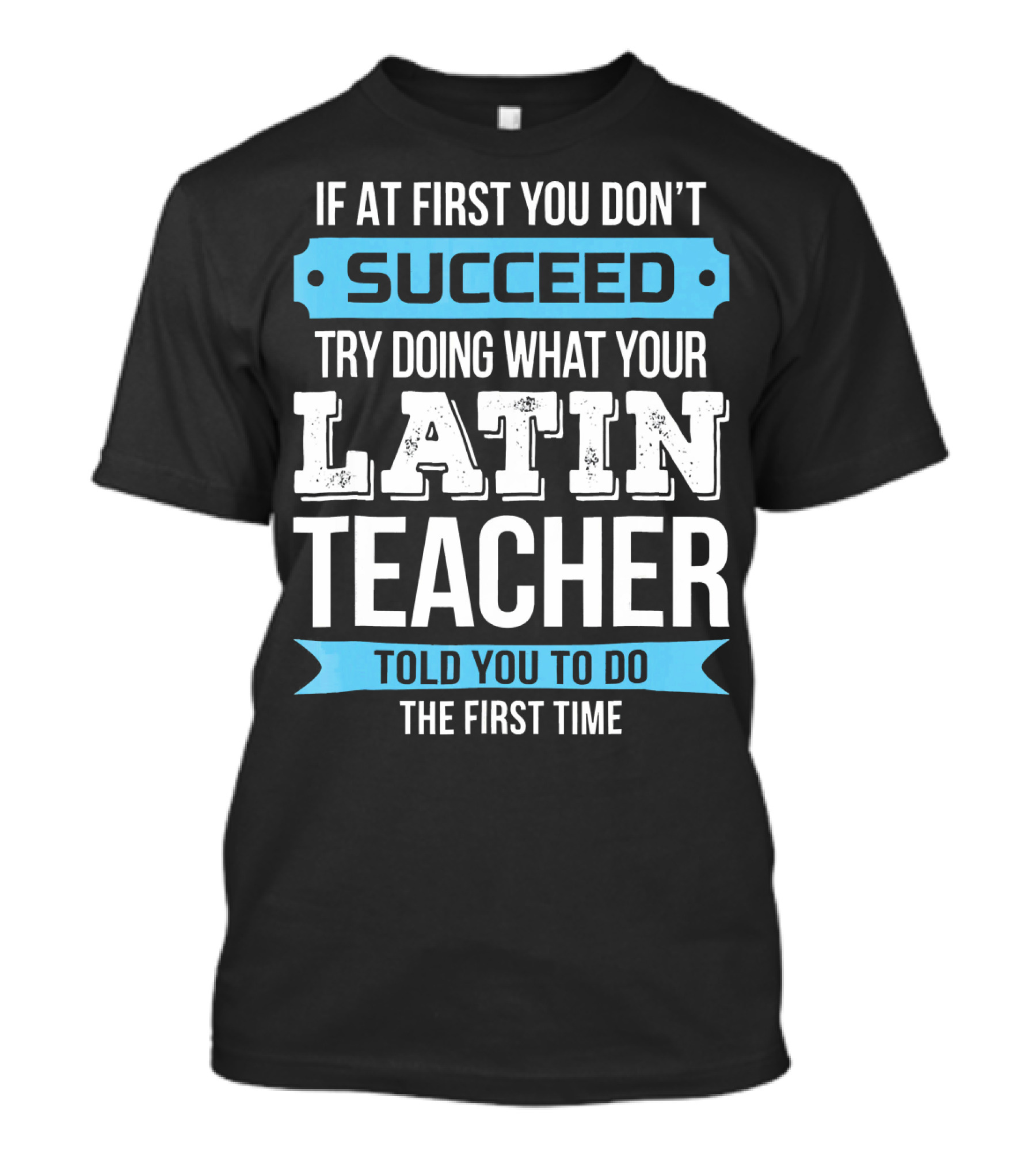 If At First You Don't Succeed Try Doing What Your Latin Teacher Told You To Do The First Time T-Shirt