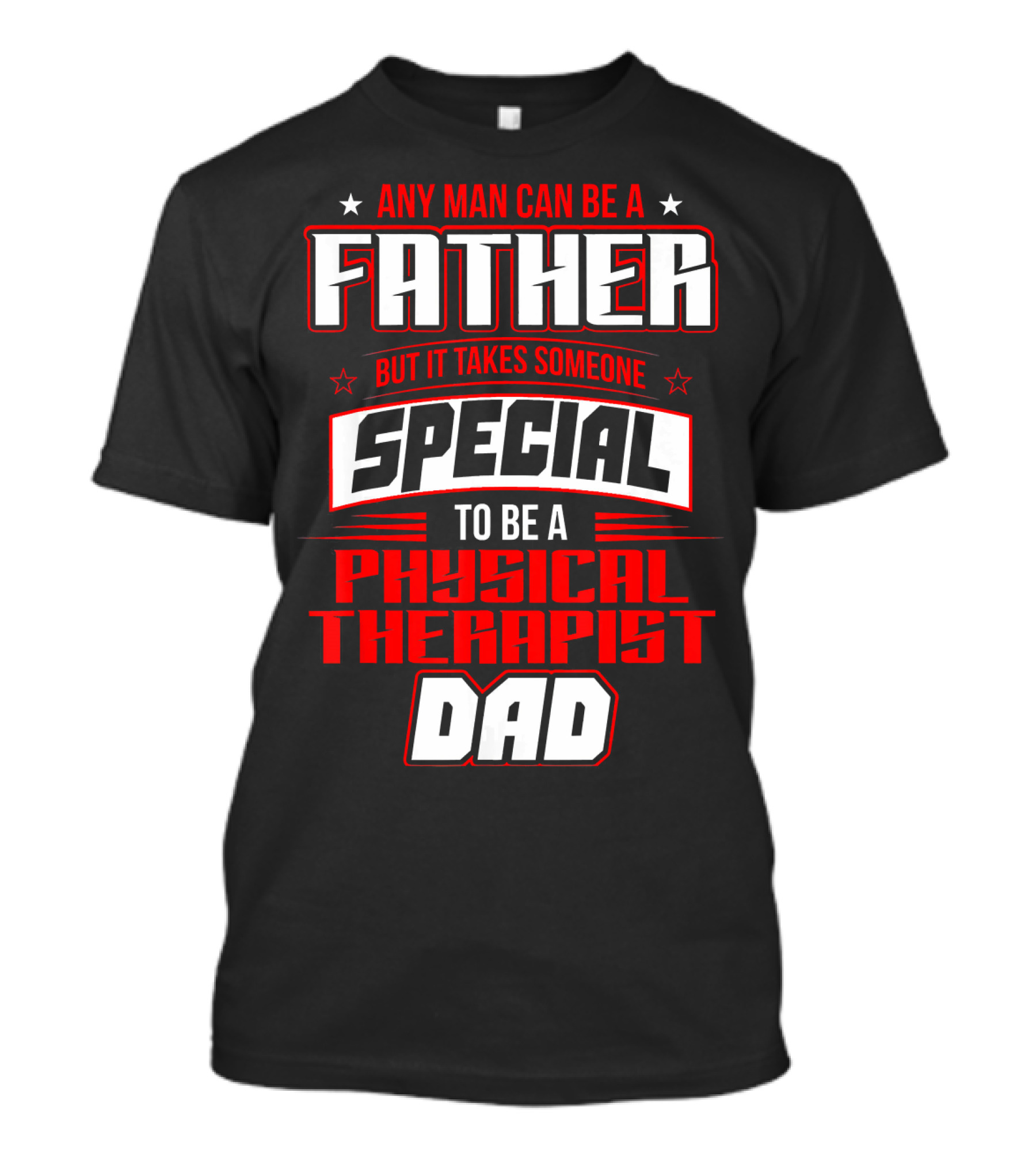 Any Man Can Be A Father But It Takes Someone Special To Be A Physical Therapist Dad T-Shirt