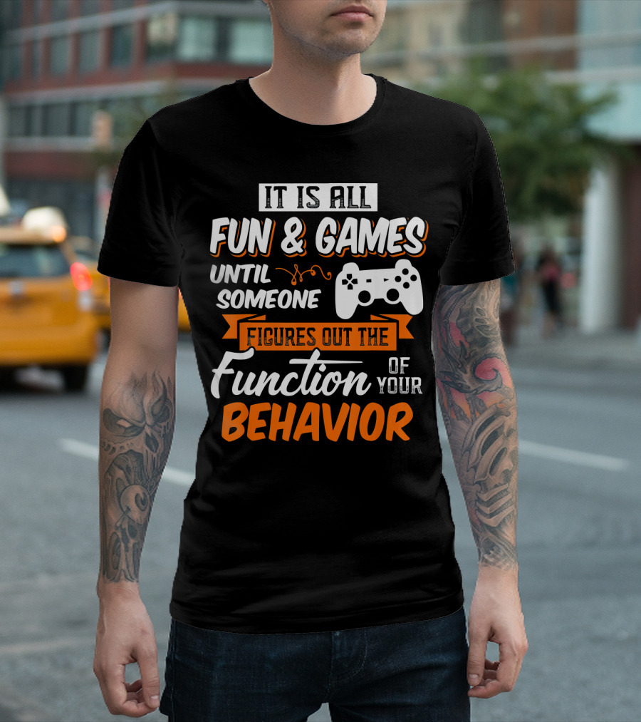 It Is All Fun and Games Until Someone Figures Out the Function of Your Behavior T-Shirt