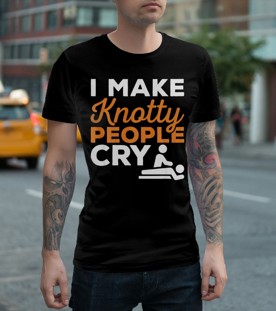I Make Knotty People Cry Funny Massage Therapy Humor T-Shirt