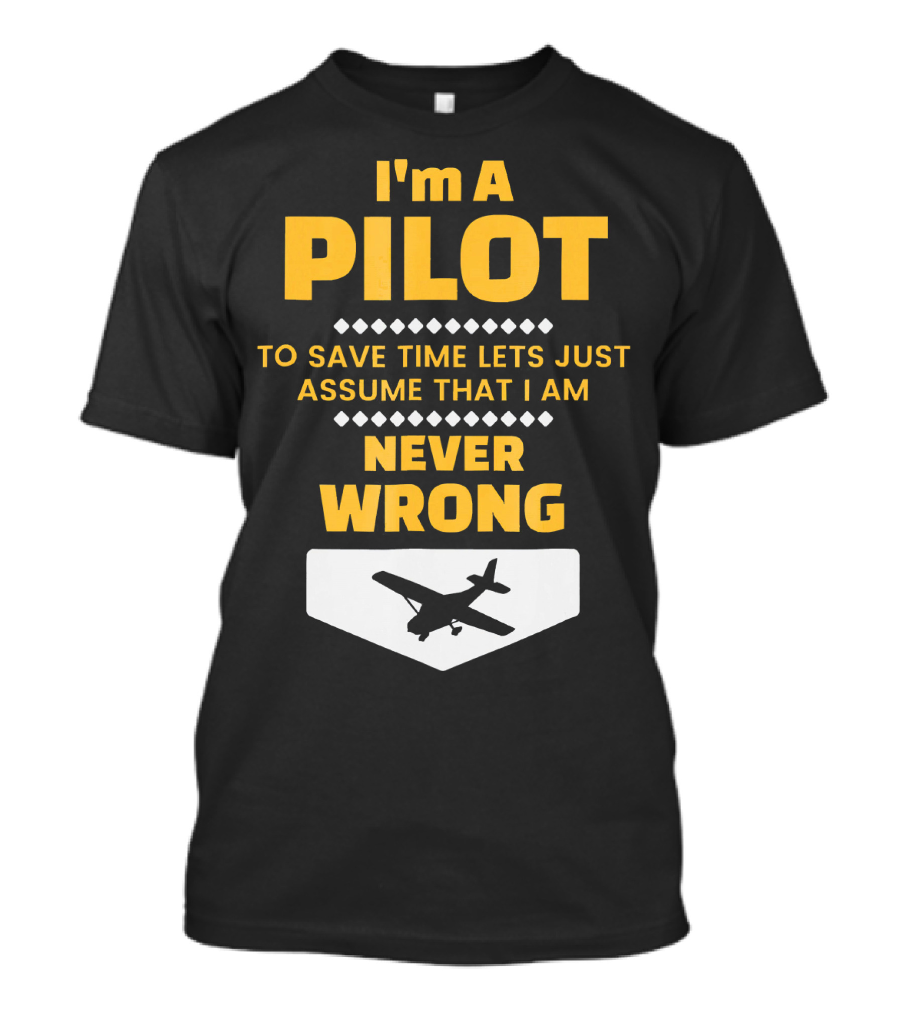 I'm A Pilot To Save Time Lets Just Assume That I Am Never Wrong T-Shirt