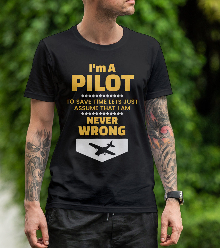 I'm A Pilot To Save Time Lets Just Assume That I Am Never Wrong T-Shirt