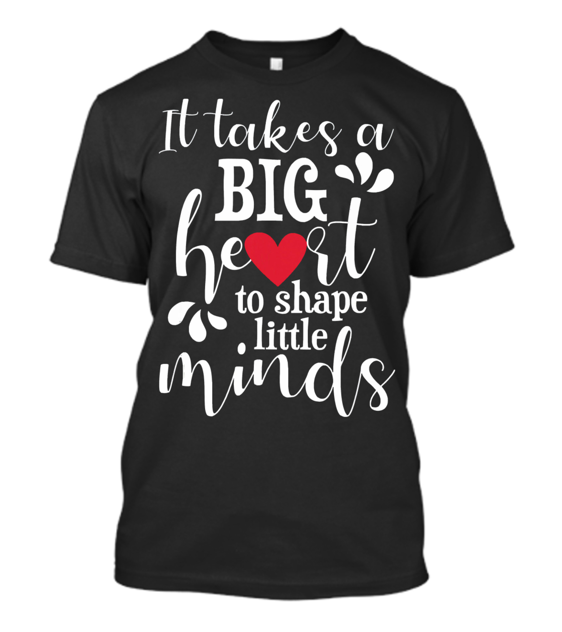 It Takes A Big Heart To Shape Little Minds T-Shirt