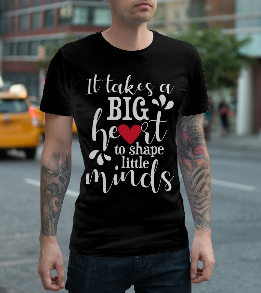 It Takes A Big Heart To Shape Little Minds T-Shirt