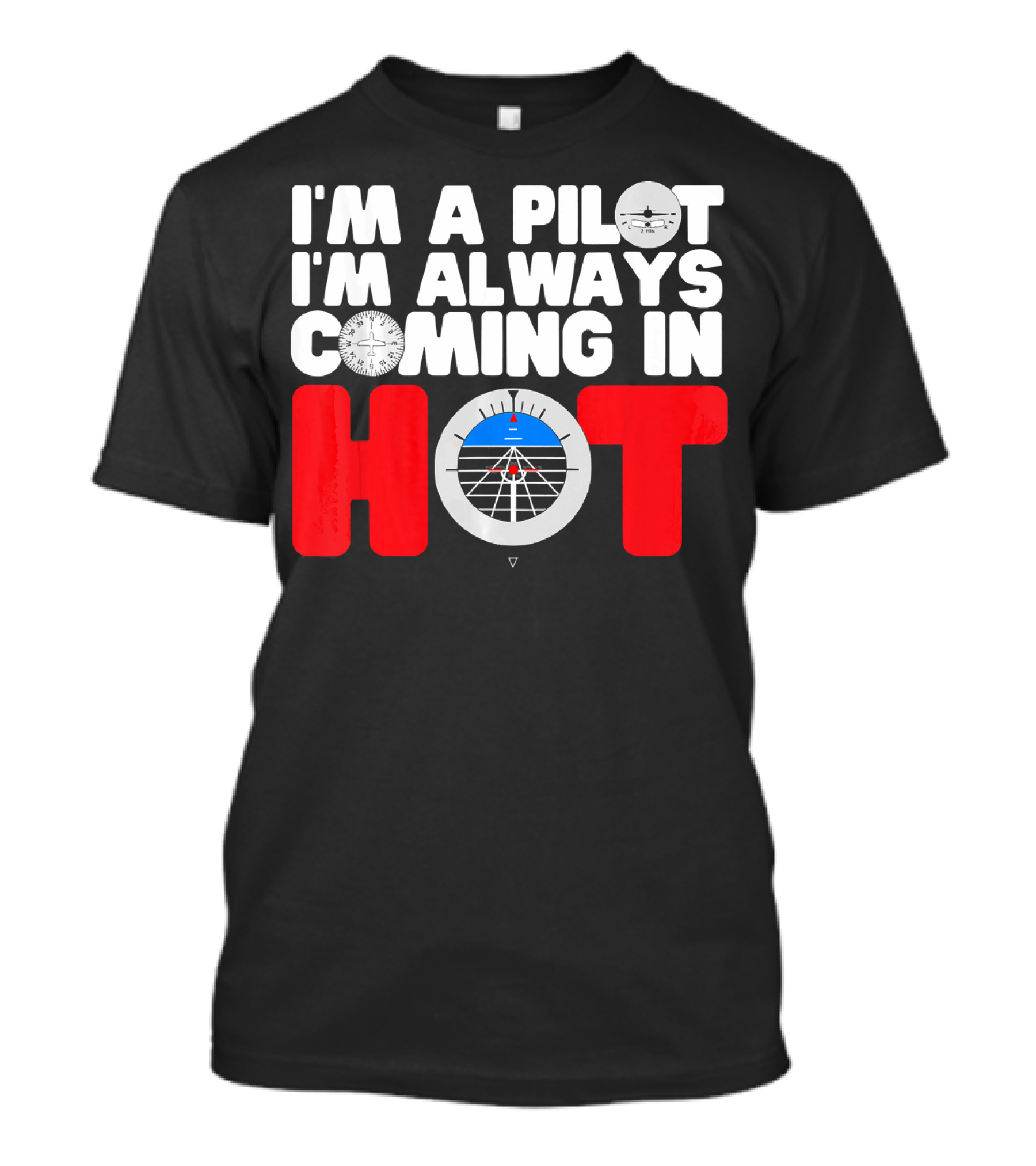 I'm A Pilot I'm Always Coming In Hot Airplane Instrument Panel T-Shirt