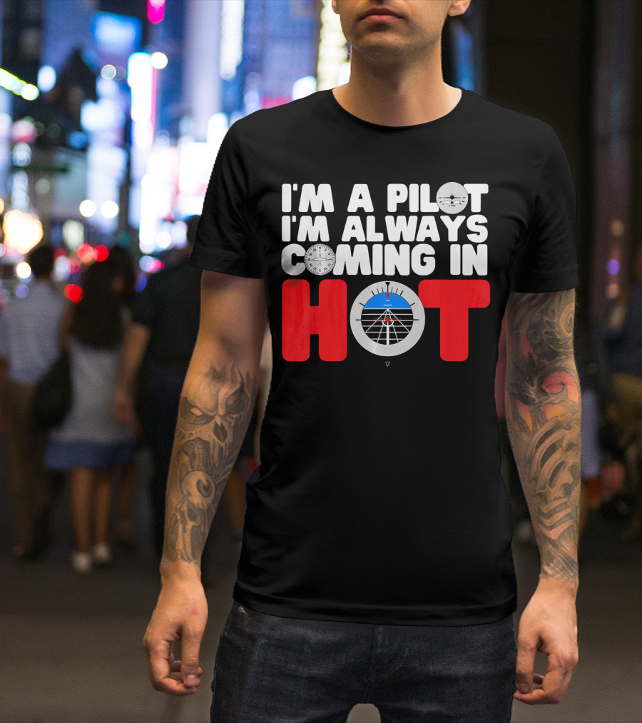 I'm A Pilot I'm Always Coming In Hot Airplane Instrument Panel T-Shirt