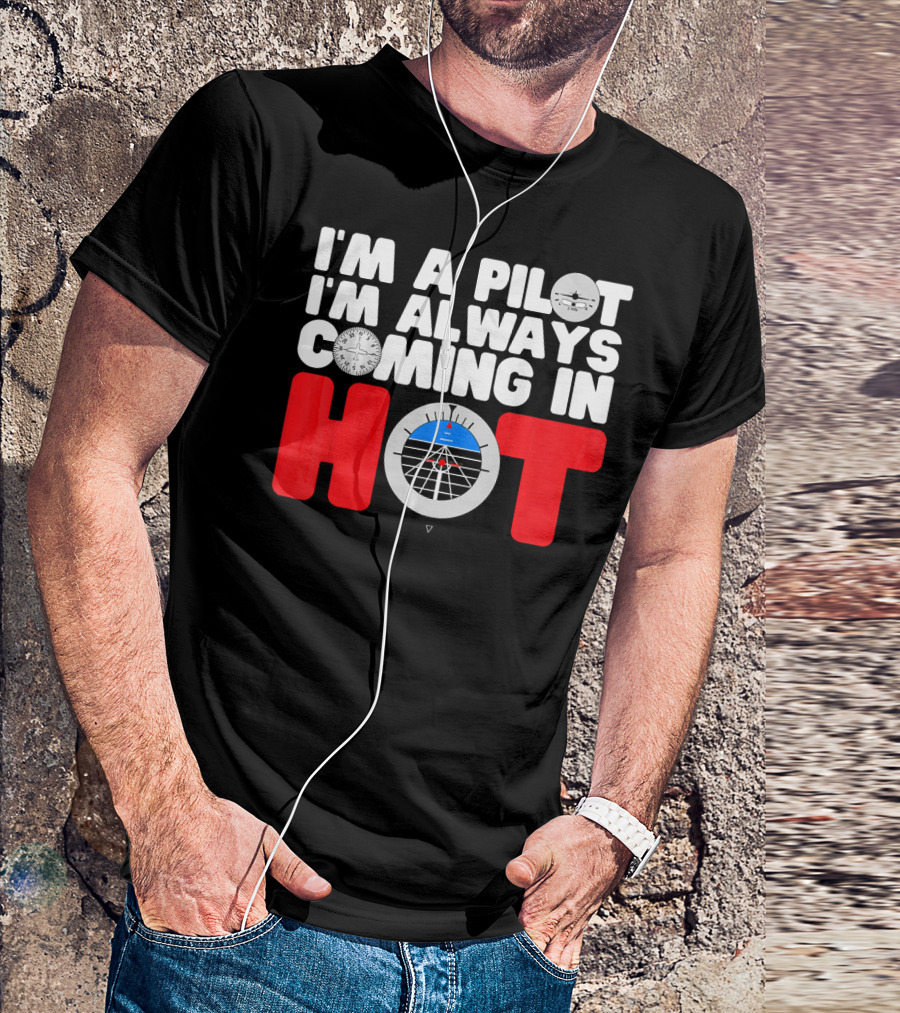 I'm A Pilot I'm Always Coming In Hot Airplane Instrument Panel T-Shirt