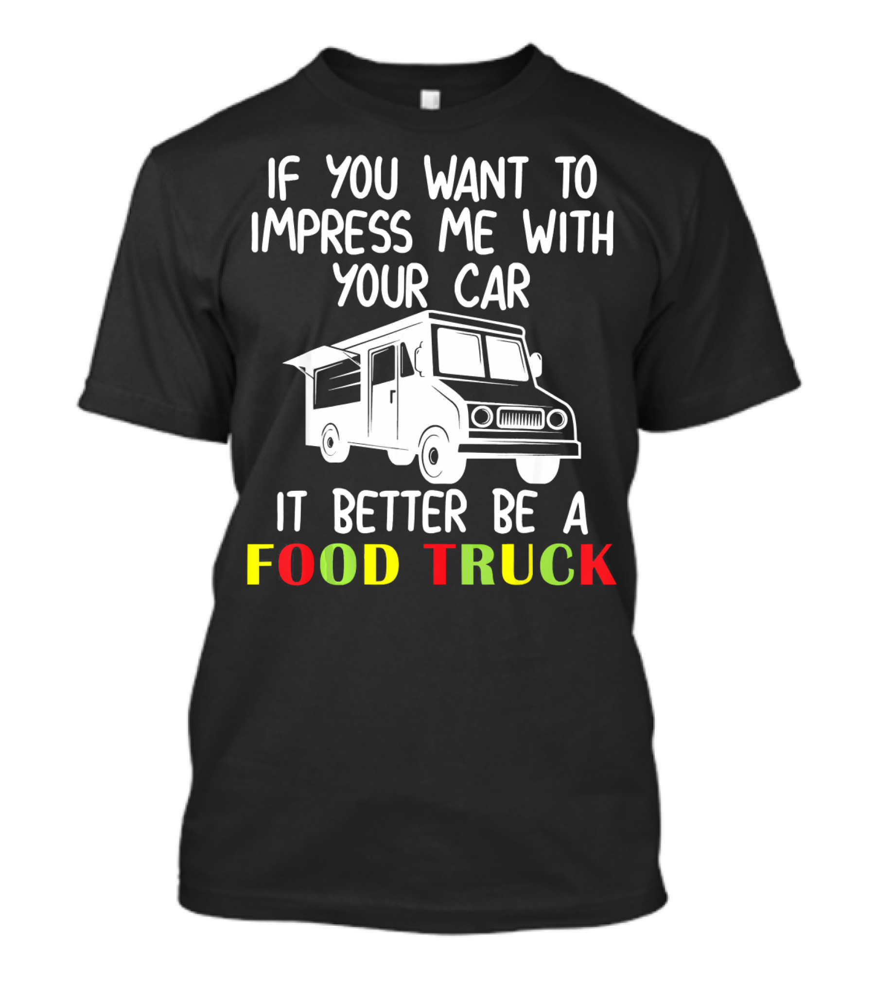 If You Want To Impress Me With Your Car It Better Be A Food Truck T-Shirt