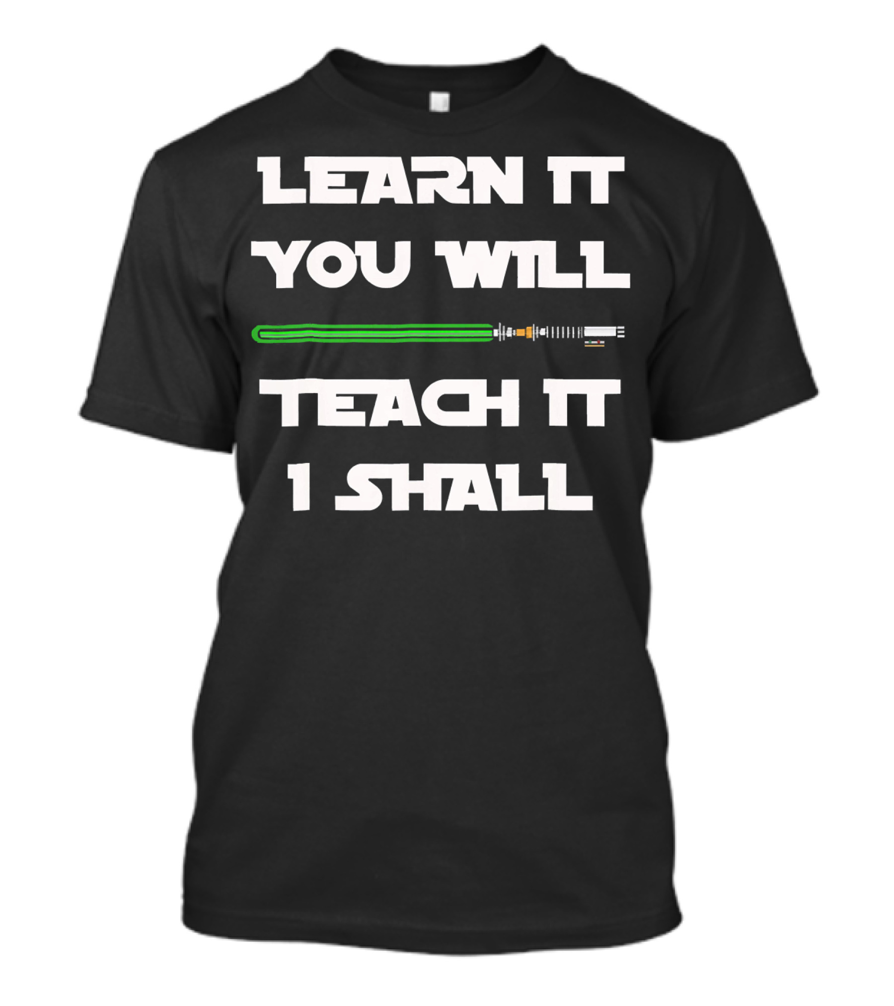 Learn It You Will Teach It I Shall Lightsaber Wisdom T-Shirt