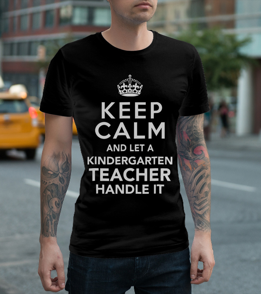 Keep Calm And Let A Kindergarten Teacher Handle It T-Shirt