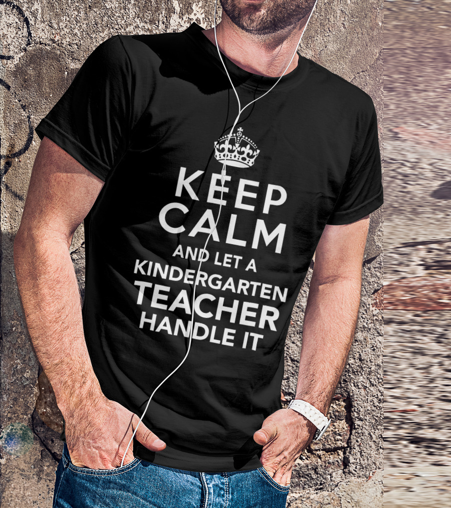 Keep Calm And Let A Kindergarten Teacher Handle It T-Shirt