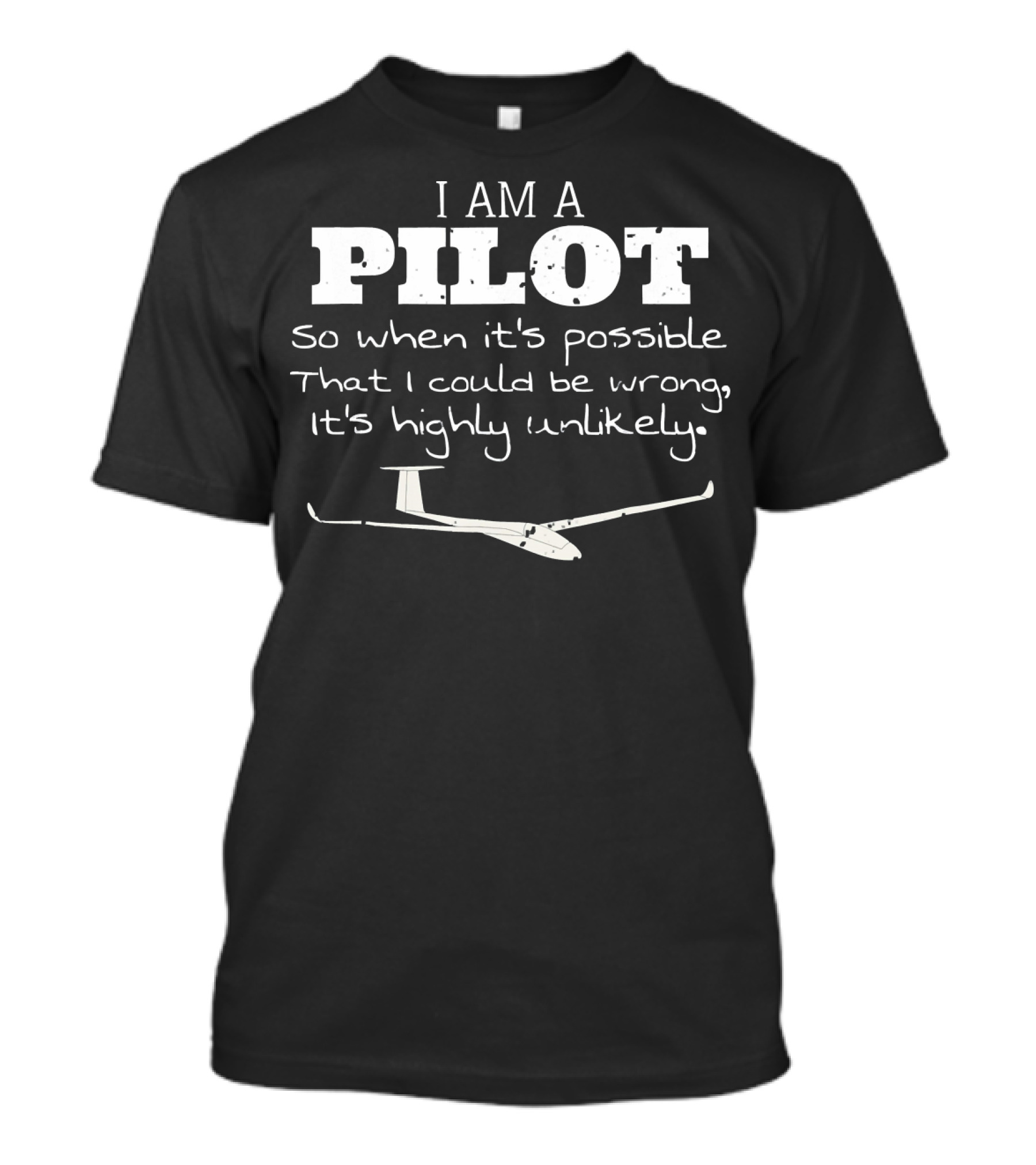 I Am A Pilot So When It's Possible That I Could Be Wrong It's Highly Unlikely Glider Pilot T-Shirt