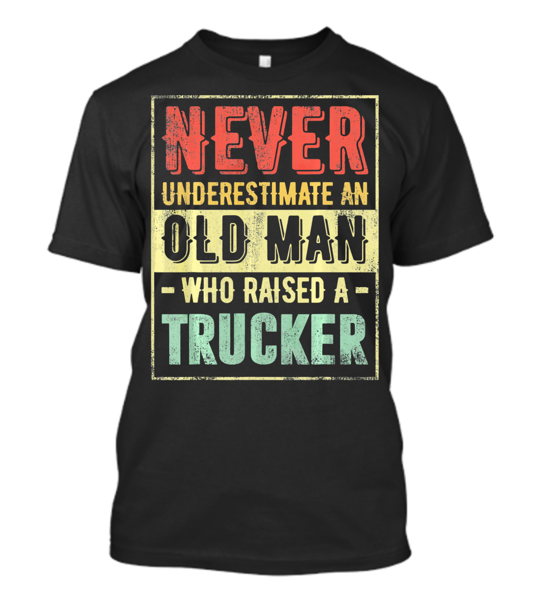 Never Underestimate An Old Man Who Raised A Trucker T-Shirt