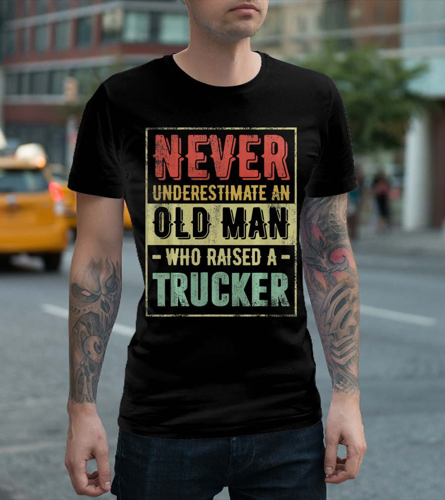 Never Underestimate An Old Man Who Raised A Trucker T-Shirt