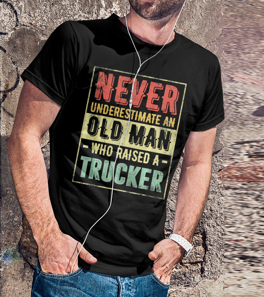 Never Underestimate An Old Man Who Raised A Trucker T-Shirt