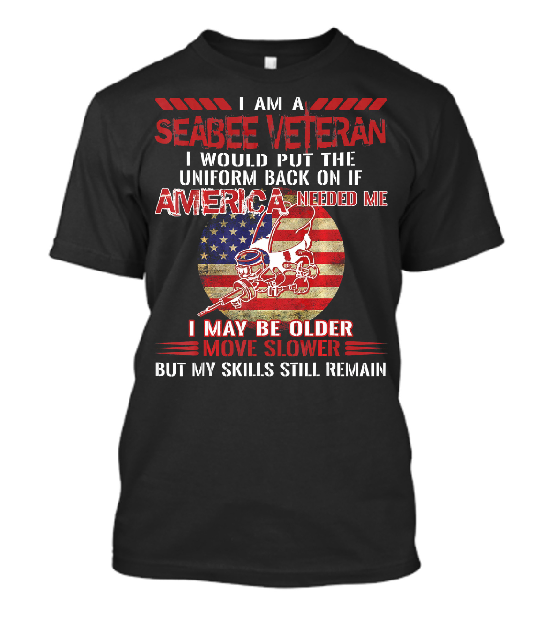 I Am A Seabee Veteran America Needed Me Skills Remain T-Shirt