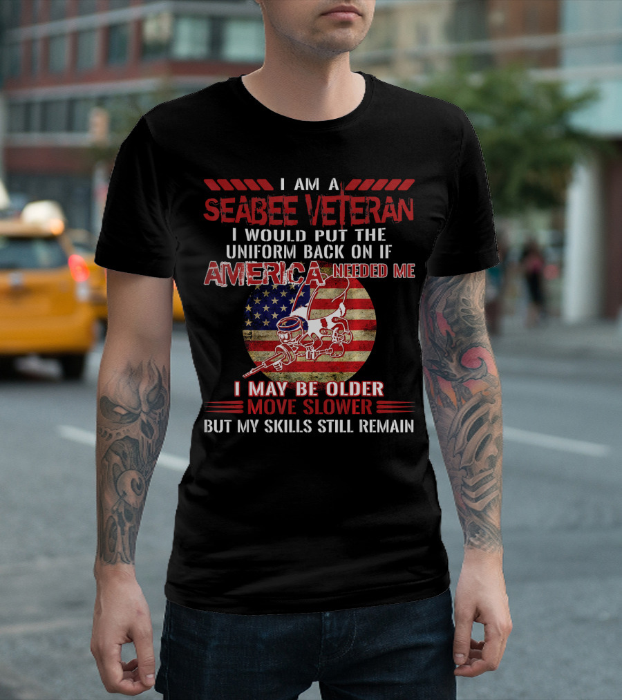 I Am A Seabee Veteran America Needed Me Skills Remain T-Shirt