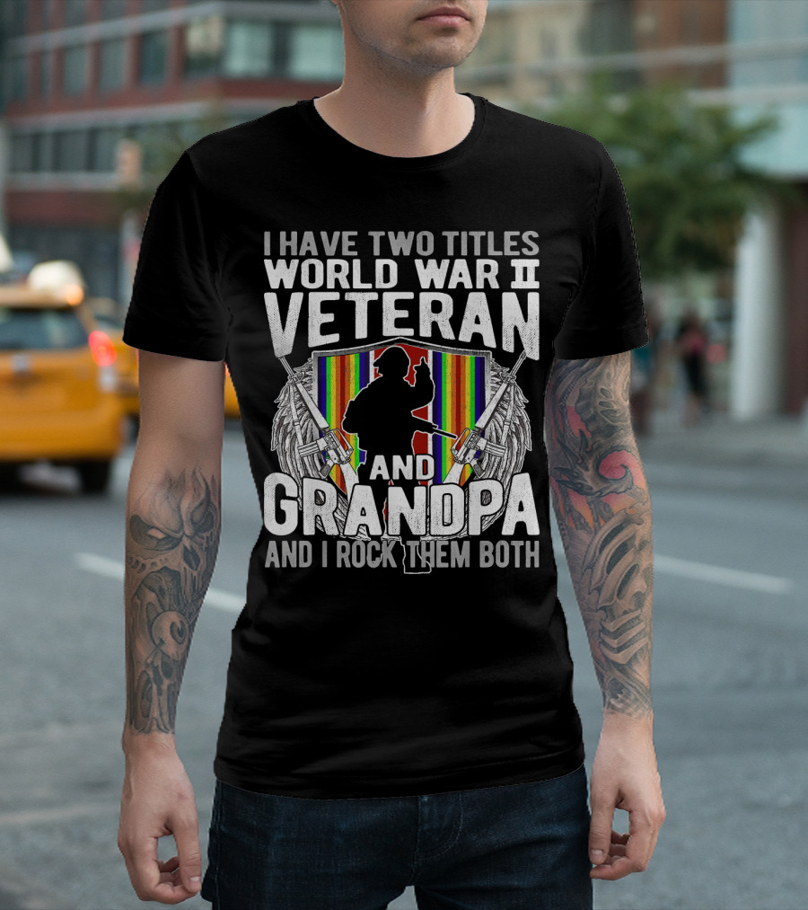 I Have Two Titles World War II Veteran And Grandpa I Rock Them Both T-Shirt