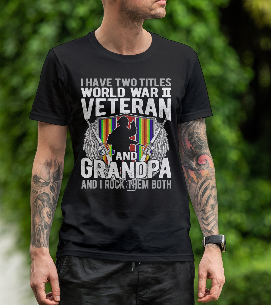 I Have Two Titles World War II Veteran And Grandpa I Rock Them Both T-Shirt