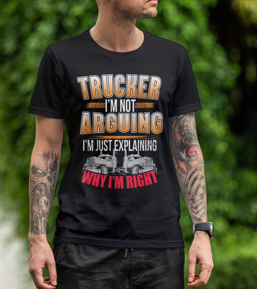 Trucker I'm Not Arguing I'm Just Explaining Why I'm Right T-Shirt