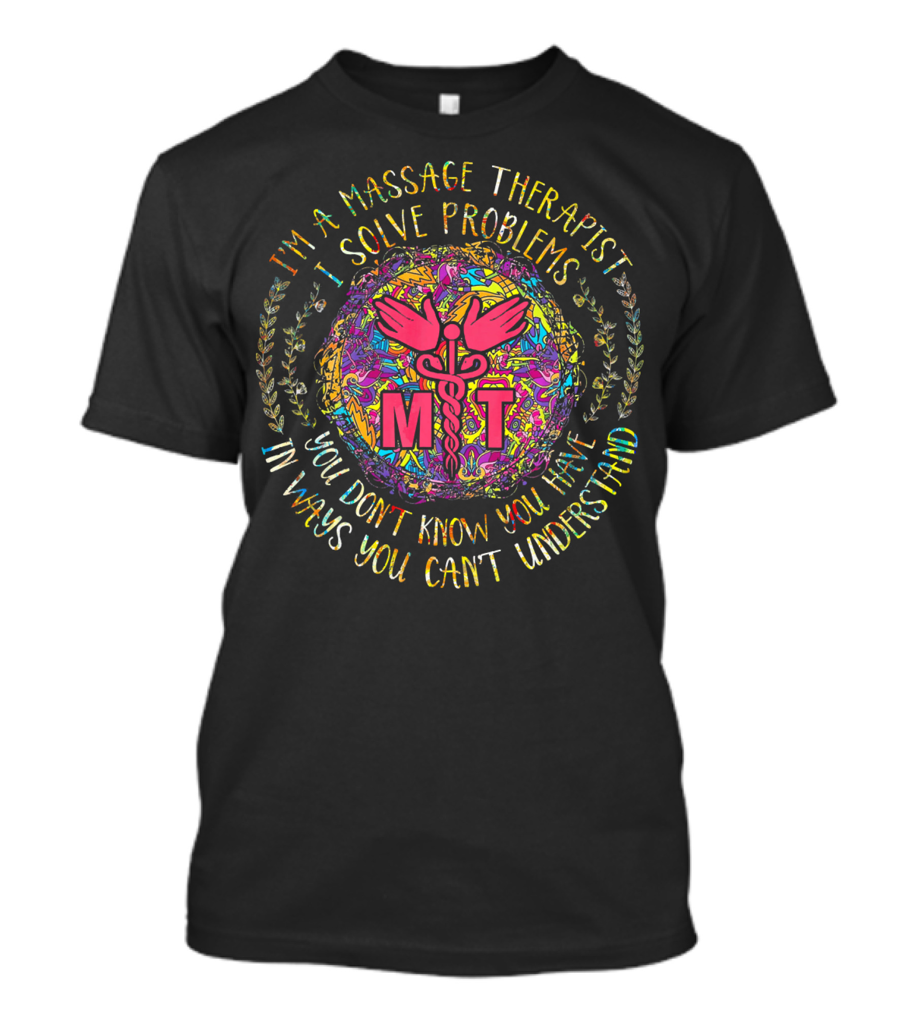 I'm A Massage Therapist I Solve Problems In Ways You Can't Understand MST T-Shirt