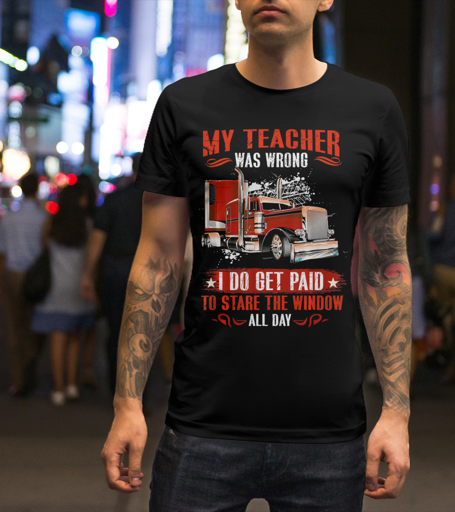 My Teacher Was Wrong I Do Get Paid To Stare The Window All Day T-Shirt