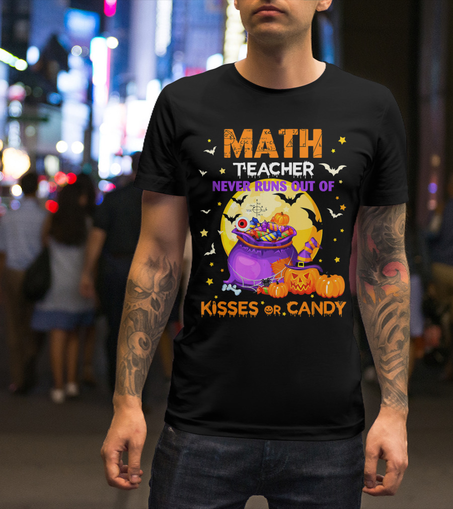 Math Teacher Never Runs Out Of Kisses Or Candy T-Shirt