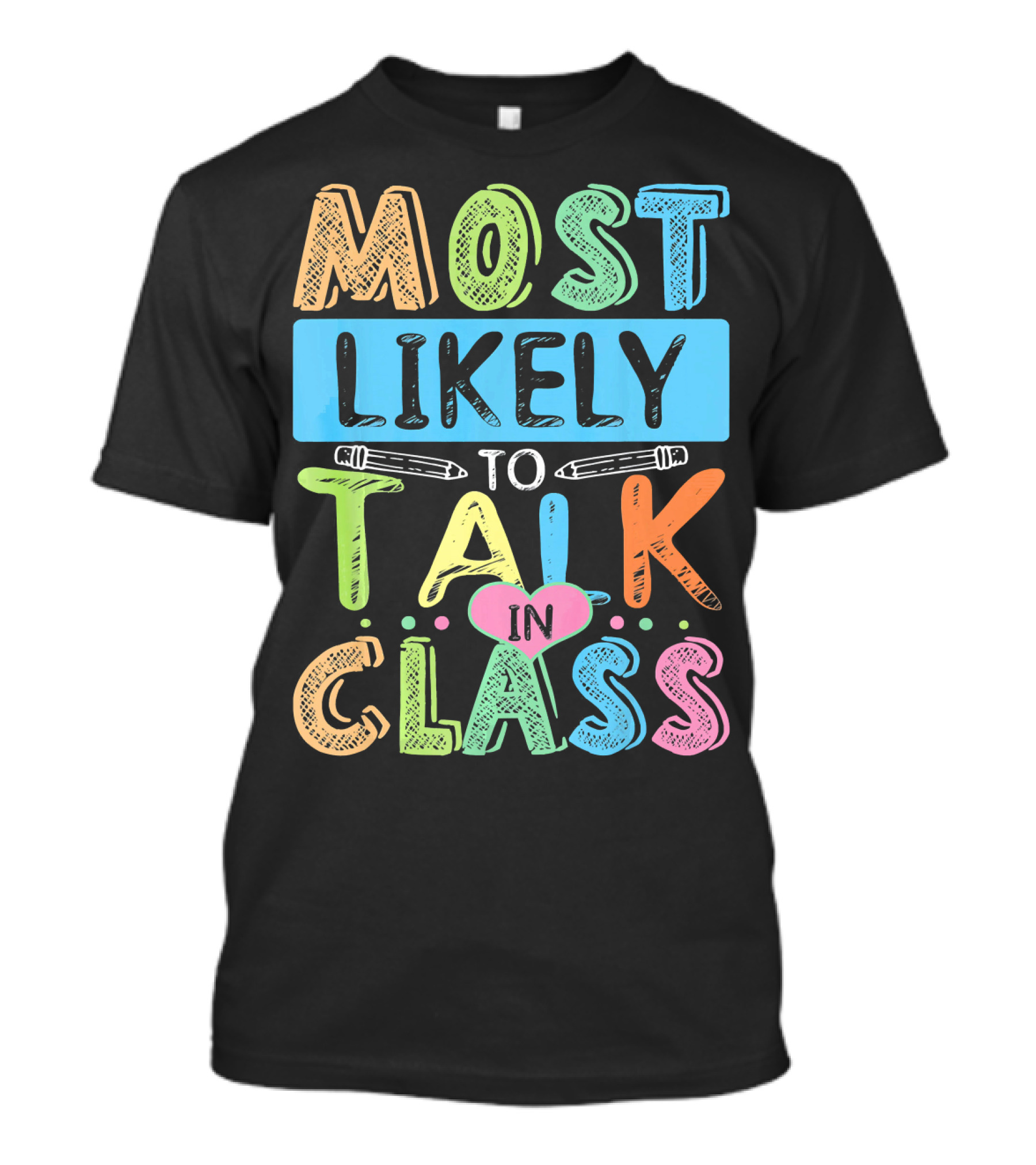 Most Likely To Talk In Class Funny Teach Pencils Heart T-Shirt