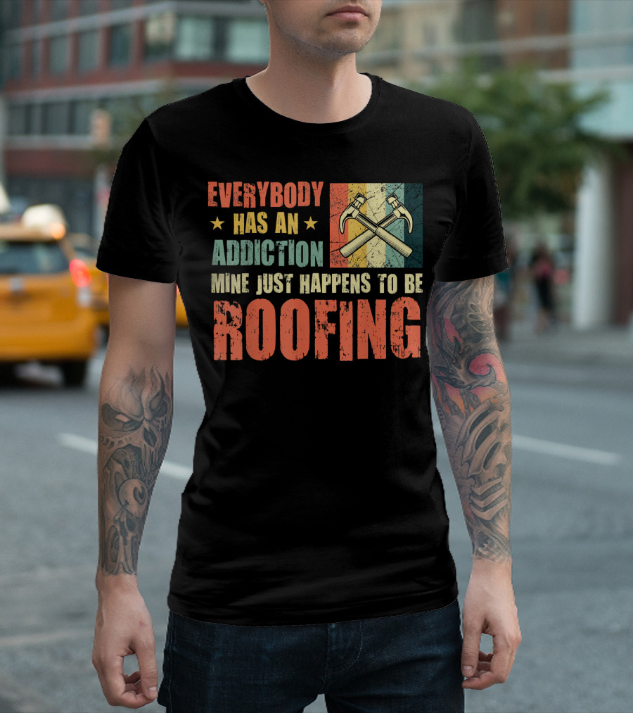 Everybody Has An Addiction Mine Just Happens To Be Roofing T-Shirt